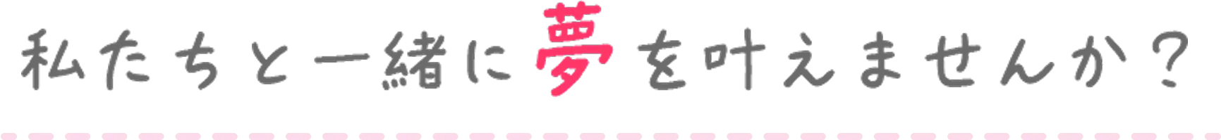 私たちと一緒に夢を叶えませんか？